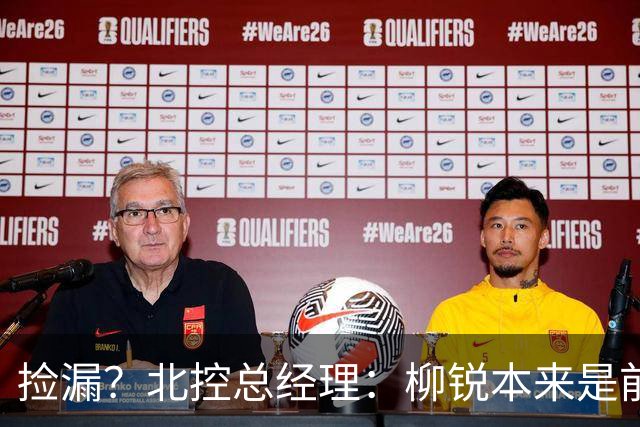 捡漏？北控总经理：柳锐本来是前三顺位 第8顺位选他不是计划内